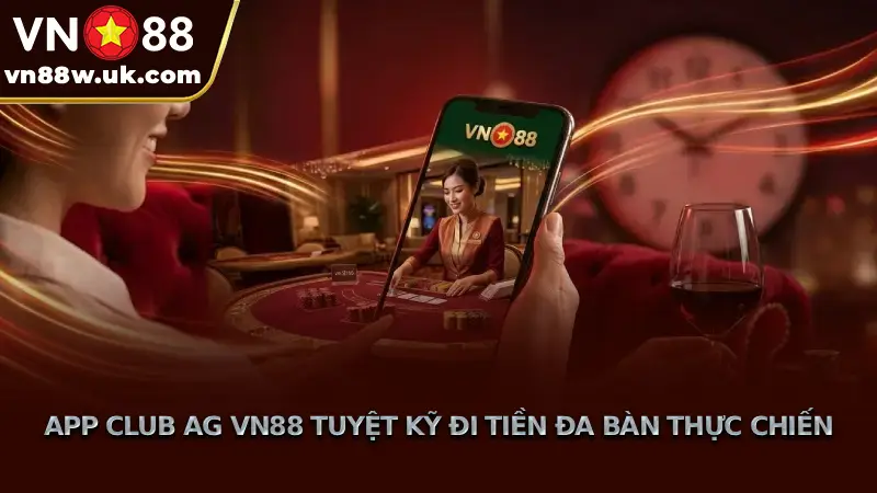App Club AG VN88 Tuyệt Kỹ Đi Tiền Đa Bàn Thực Chiến App Club AG VN88 Tuyệt Kỹ Đi Tiền Đa Bàn Thực Chiến