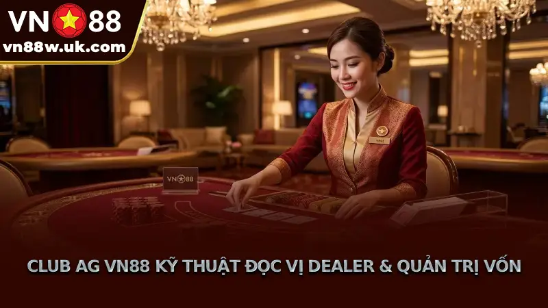 Club AG VN88 Kỹ Thuật Đọc Vị Dealer & Quản Trị Vốn Club AG VN88 Kỹ Thuật Đọc Vị Dealer & Quản Trị Vốn