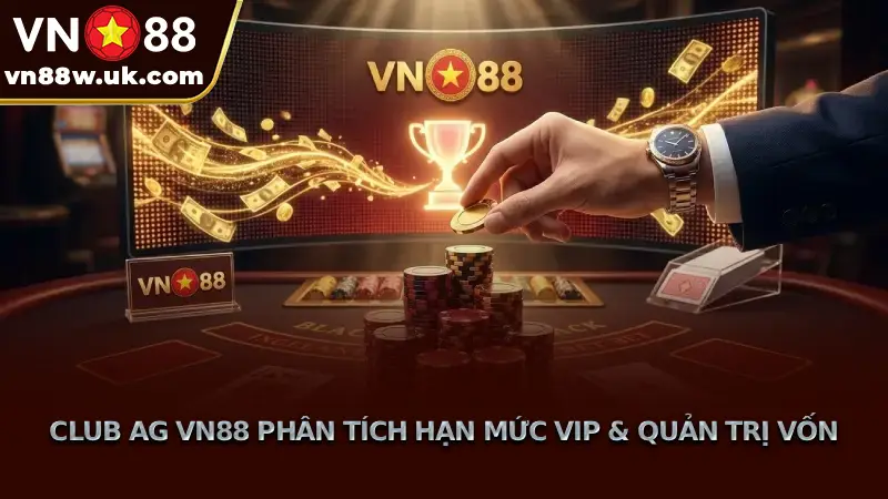 Club AG VN88 Phân Tích Hạn Mức VIP & Quản Trị Vốn Club AG VN88 Phân Tích Hạn Mức VIP & Quản Trị Vốn