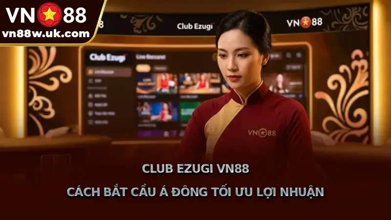 Club Ezugi VN88 Cách Bắt Cầu Á Đông Tối Ưu Lợi Nhuận Club Ezugi VN88 Cách Bắt Cầu Á Đông Tối Ưu Lợi Nhuận